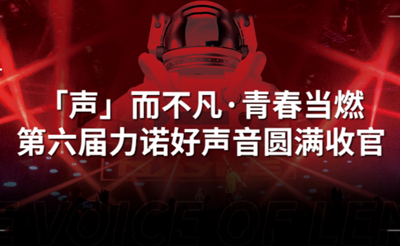 力諾好聲音 | 「聲」而不凡·青春當(dāng)燃，第六屆力諾好聲音圓滿收官！